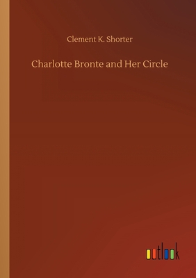 Charlotte Bronte and Her Circle 3752421886 Book Cover