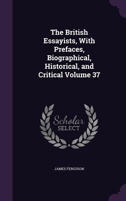 The British Essayists, With Prefaces, Biographi... 1356265774 Book Cover