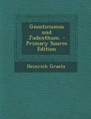 Gnosticismus Und Judenthum. - Primary Source Ed... [German] 129509732X Book Cover