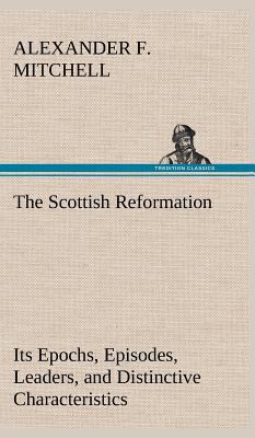 The Scottish Reformation Its Epochs, Episodes, ... 3849500136 Book Cover