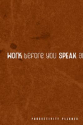 Work Before You Speak About It: Productivity Planner Man Notebook Journal Composition Blank Lined Diary Notepad 120 Pages Paperback Brown
