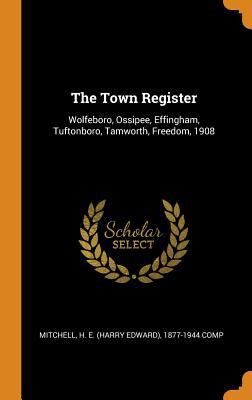 The Town Register: Wolfeboro, Ossipee, Effingha... 0353346217 Book Cover