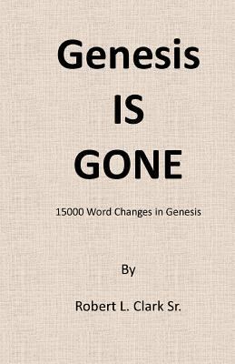 Genesis Is Gone: 15,000 Word Changes In Genesis 1448696984 Book Cover