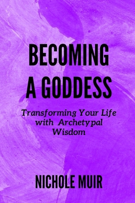 Becoming a Goddess: Transforming Your Life with... B0D56X9ZMV Book Cover
