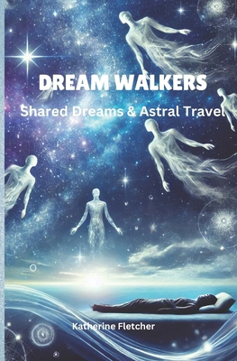Dream Walkers: Shared Dreams & Astral Travel B0DSFMDD9S Book Cover