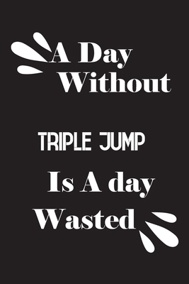 A day without triple jump is a day wasted 1658818105 Book Cover
