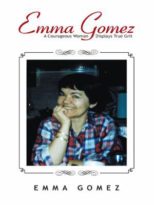 Emma Gomez: A Courageous Woman Displays True Grit 149173647X Book Cover