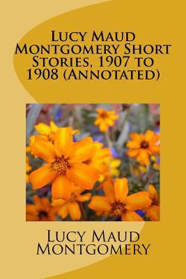 Lucy Maud Montgomery Short Stories, 1907 to 190... 1523490497 Book Cover