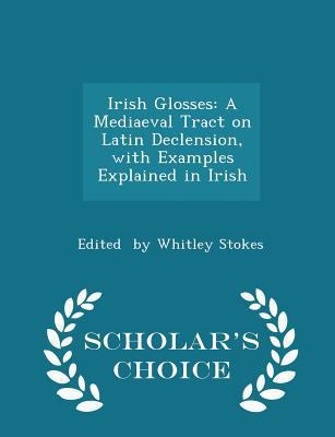 Irish Glosses: A Mediaeval Tract on Latin Decle... 1298089786 Book Cover