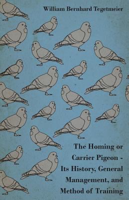 The Homing or Carrier Pigeon - Its History, Gen... 1444646885 Book Cover