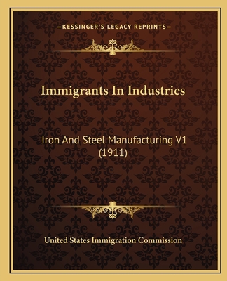 Immigrants In Industries: Iron And Steel Manufa... 1164139177 Book Cover