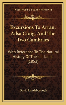 Excursions To Arran, Ailsa Craig, And The Two C... 1164719173 Book Cover