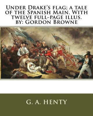 Under Drake's flag; a tale of the Spanish Main.... 1536822124 Book Cover