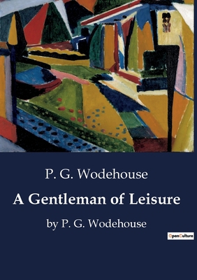 A Gentleman of Leisure: by P. G. Wodehouse B0CDKMNXW5 Book Cover