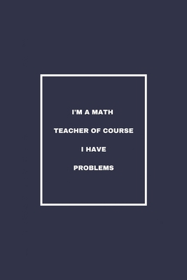 I'm a Math Teacher Of Course I Have Problems: / School Composition Writing Book / 6" x 9" / 120 pgs. / College Ruled / Paperback Lined ... / Memo Note Taking / Paperback –
