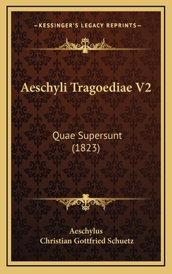 Aeschyli Tragoediae V2: Quae Supersunt (1823) [Latin] 1165864495 Book Cover