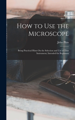 How to Use the Microscope: Being Practical Hint... 1016389124 Book Cover