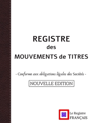 Registre des Mouvements de Titres - Conforme aux obligations légales des Sociétés - NOUVELLE EDITION: SA & SAS - Acquisition et Cession d'action - ... blanche style renfort cuir (French Edition) B0858VHNT3 Book Cover