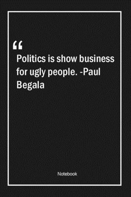 Paperback Politics is show business for ugly people. -Paul Begala: Lined Gift Notebook With Unique Touch | Journal | Lined Premium 120 Pages |politics Quotes| Book