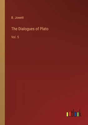 The Dialogues of Plato: Vol. 5 3385233615 Book Cover