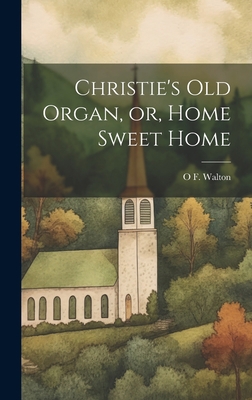 Christie's old Organ, or, Home Sweet Home 1019419423 Book Cover
