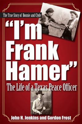 I'm Frank Hamer: The Life of a Texas Peace Officer 1933337648 Book Cover