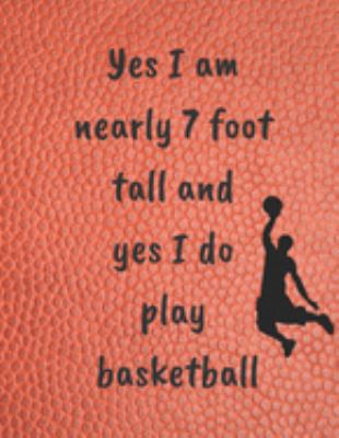 Yes I am nearly 7 foot tall and yes I do play basketball: Basketball notebook/journal