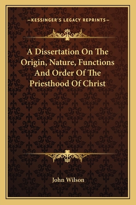 A Dissertation On The Origin, Nature, Functions... 116312138X Book Cover