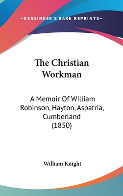 The Christian Workman: A Memoir Of William Robi... 1120774160 Book Cover