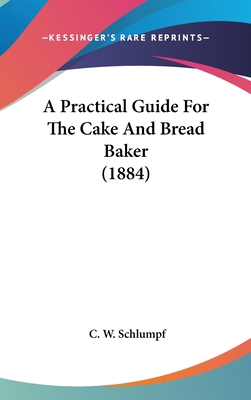 A Practical Guide for the Cake and Bread Baker ... 1436888174 Book Cover