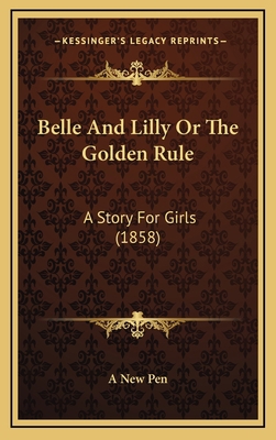 Belle And Lilly Or The Golden Rule: A Story For... 1166642267 Book Cover