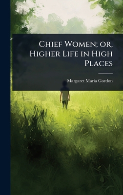 Chief Women; or, Higher Life in High Places 1023616041 Book Cover