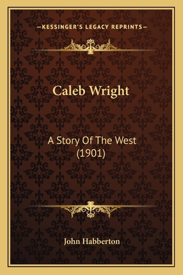 Caleb Wright: A Story Of The West (1901) 1164594753 Book Cover