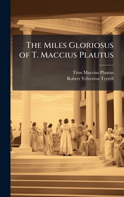 The Miles Gloriosus of T. Maccius Plautus 1025180542 Book Cover