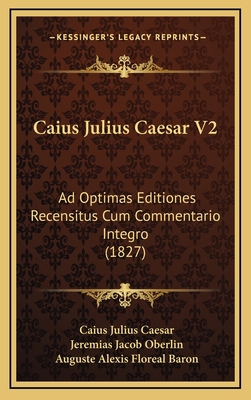Caius Julius Caesar V2: Ad Optimas Editiones Re... [Latin] 1166543277 Book Cover
