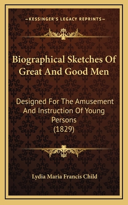 Biographical Sketches Of Great And Good Men: De... 1168994942 Book Cover