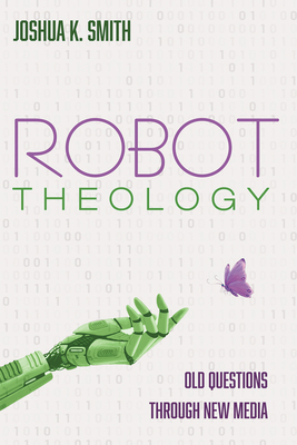 Robot Theology: Old Questions Through New Media 1666710725 Book Cover