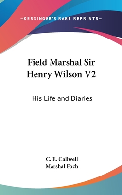 Field Marshal Sir Henry Wilson V2: His Life and... 1436679532 Book Cover