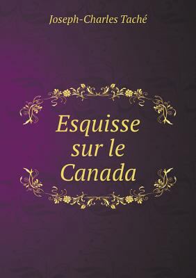 Esquisse sur le Canada [French] 5518984359 Book Cover