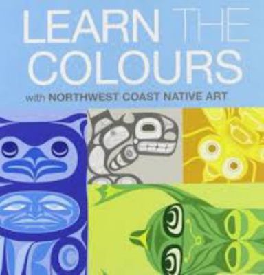 Learn the Colours: with Northwest Coast Native Art 1554761654 Book Cover