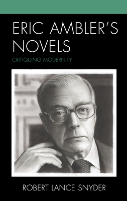 Eric Ambler's Novels: Critiquing Modernity 1793614180 Book Cover