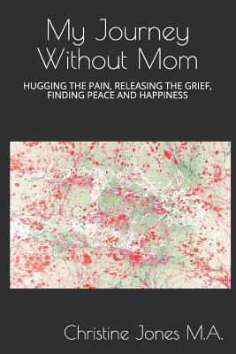 My Journey Without Mom: Hugging the Pain, Relea... 1728891159 Book Cover