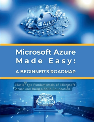 Microsoft Azure Made Easy: A Beginner's Roadmap... B0D6BD6BJM Book Cover
