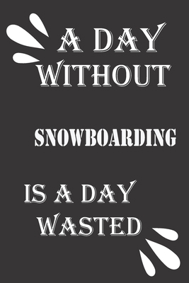 A day without snowboarding is a day wasted 1656468727 Book Cover