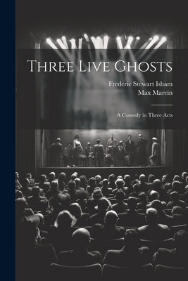 Three Live Ghosts; a Comedy in Three Acts 1022438506 Book Cover