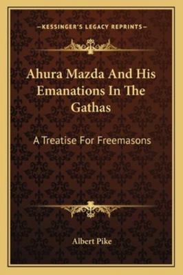 Ahura Mazda And His Emanations In The Gathas: A... 1162858737 Book Cover