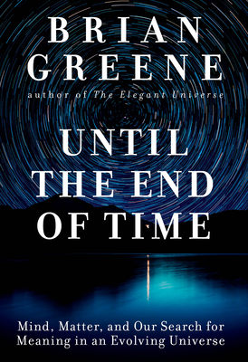 Until the End of Time: Mind, Matter, and Our Se... 1524731676 Book Cover