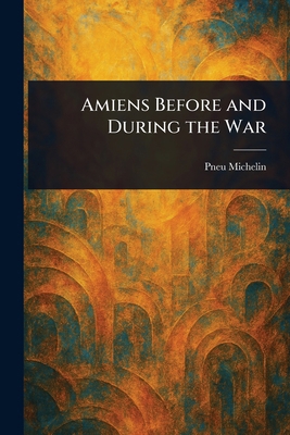 Amiens Before and During the War 1023354829 Book Cover