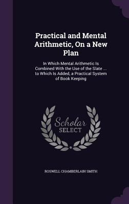 Practical and Mental Arithmetic, On a New Plan:... 1357455739 Book Cover