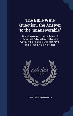 The Bible Wine Question. the Answer to the 'una... 1296968537 Book Cover